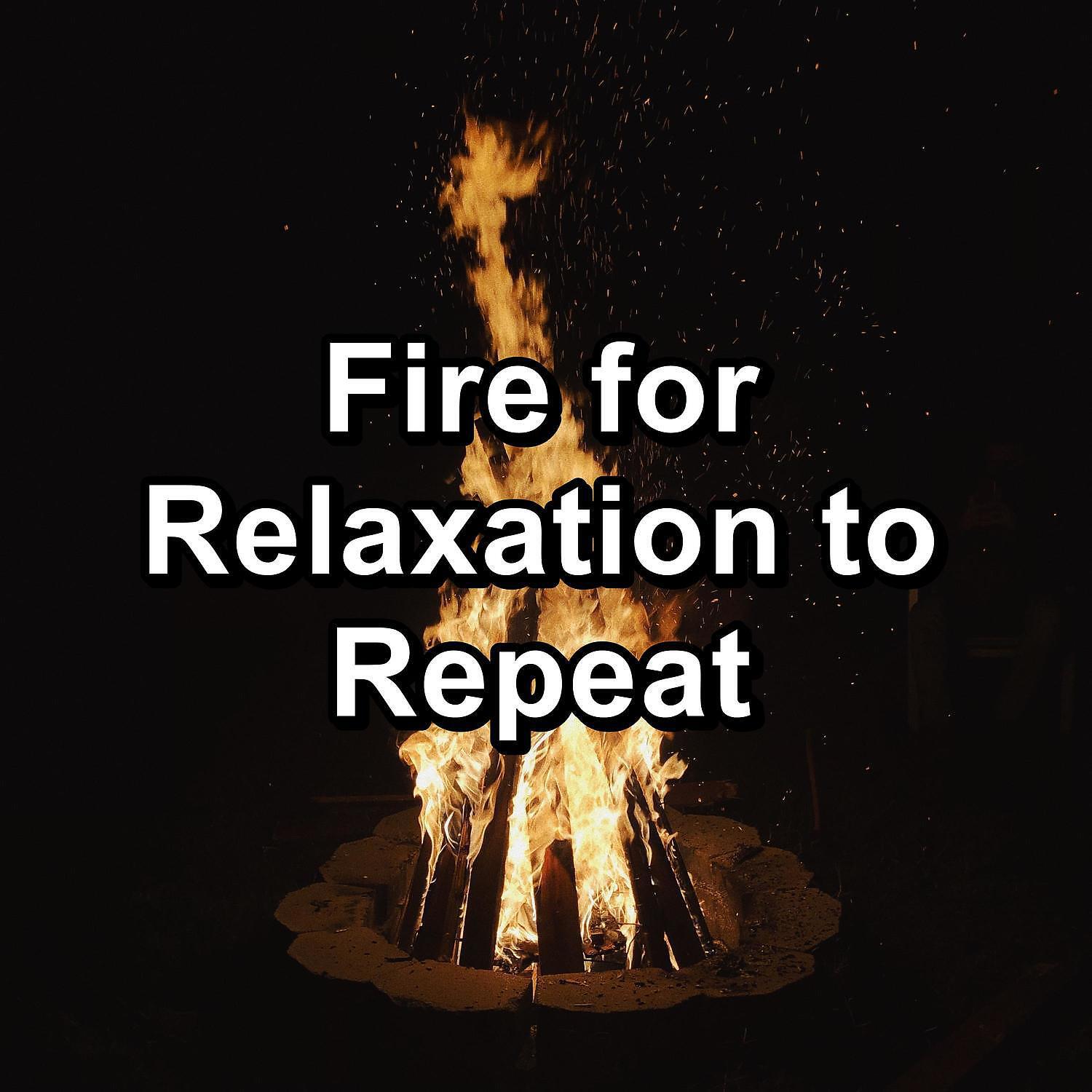 Постер альбома Fire for Relaxation to Repeat
