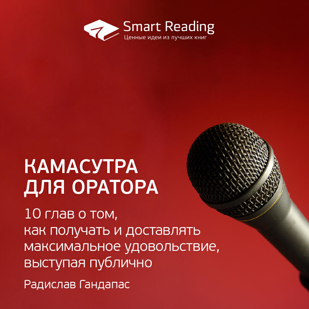 Книга Камасутра для оратора. 10 глав о том, как получать и доставлять максимальное удовольствие, выступая публично. Радислав Гандапас. Ключевые идеи книги