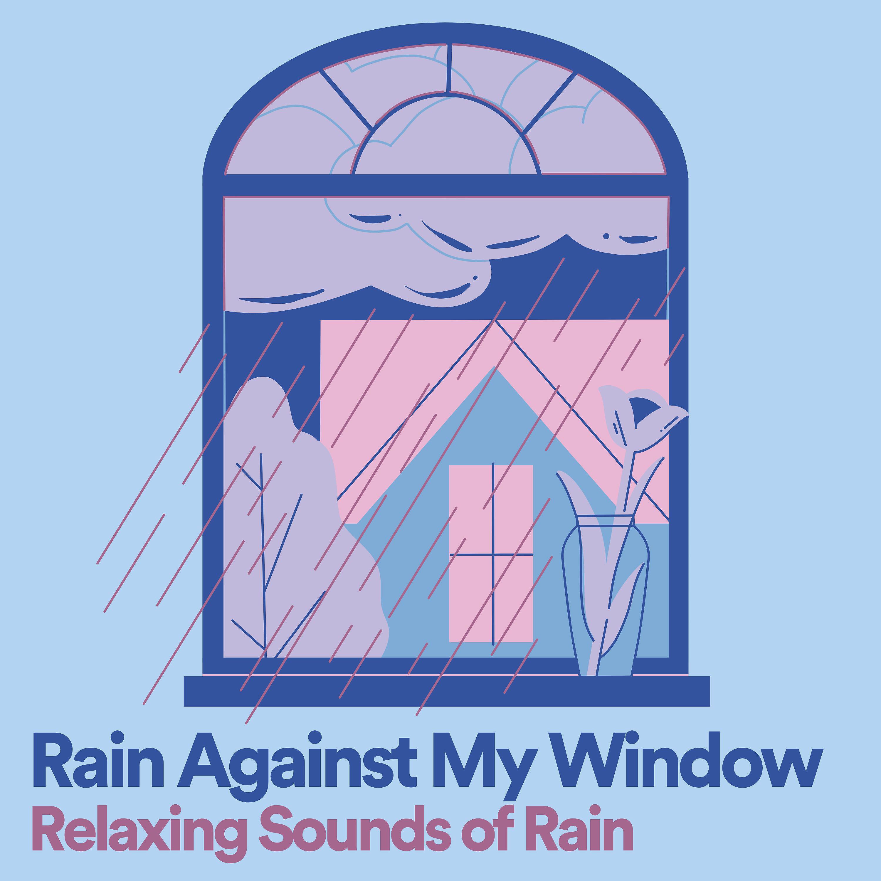 Релиз Rain Against My Window Relaxing Sounds of Rain