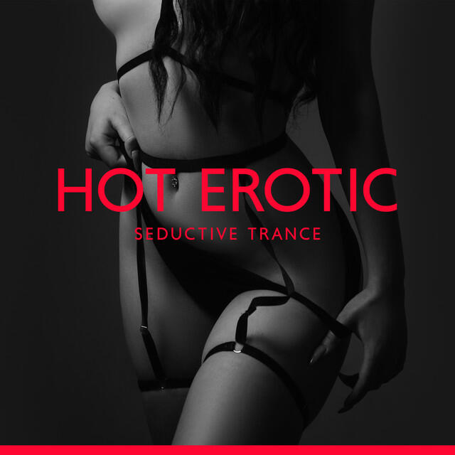 Релиз Hot Erotic Seductive Trance: Sexy Chill Music, Chillout Erotic Lounge, Sex Music, Making Love, Sensual Dance, Sexy Vibes, Love Game