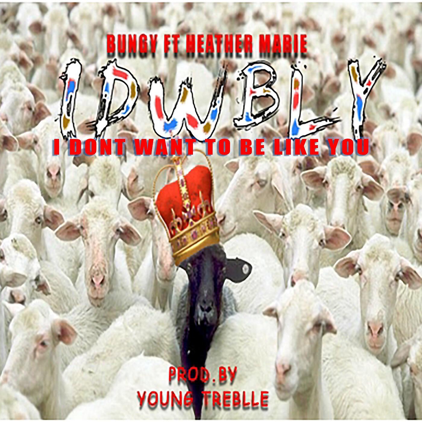 Релиз I Don't Want 2 Be Like You (IDWBLY) [feat. Heather Marie]