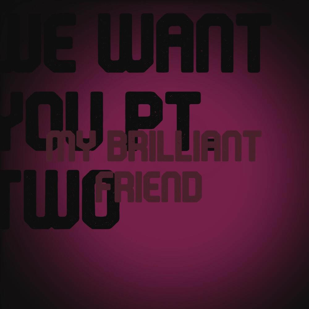 Релиз We Want You Pt. Two / My Brilliant Friend