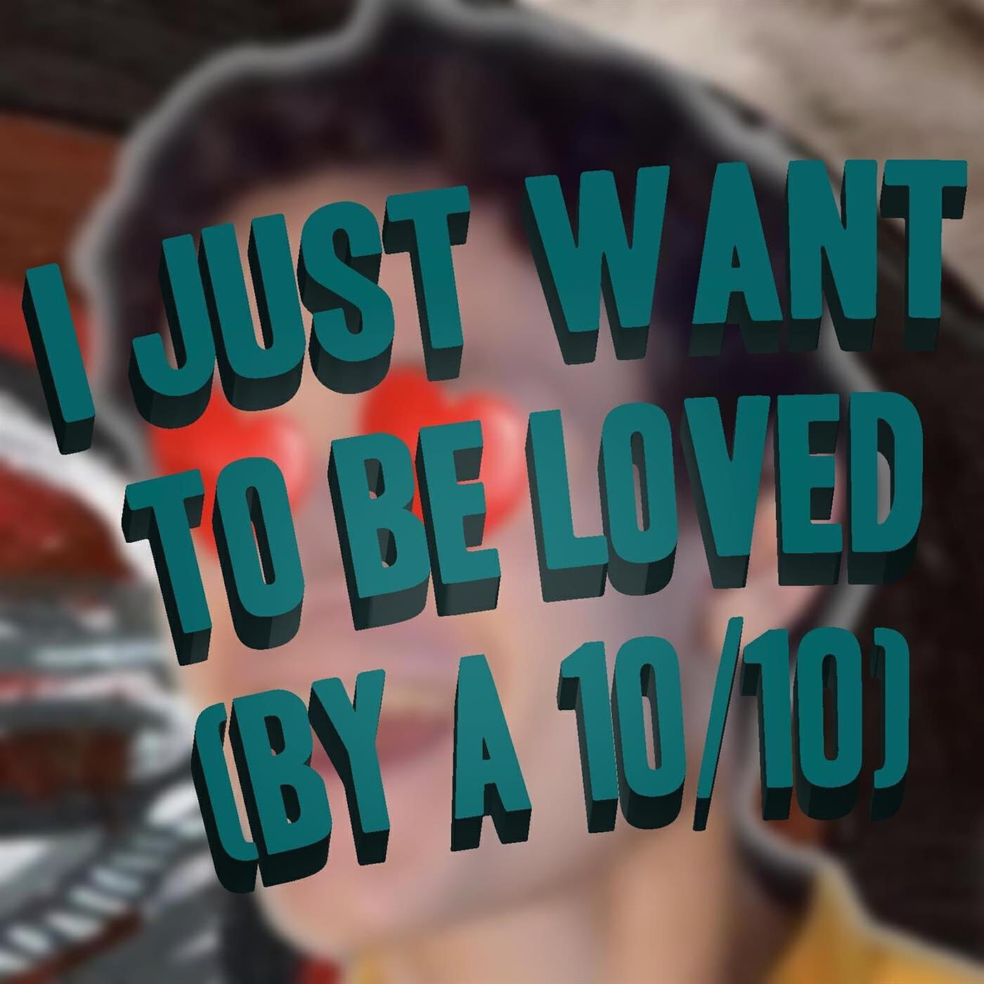 Релиз I Just Want to Be Loved (By a 10 out of 10)