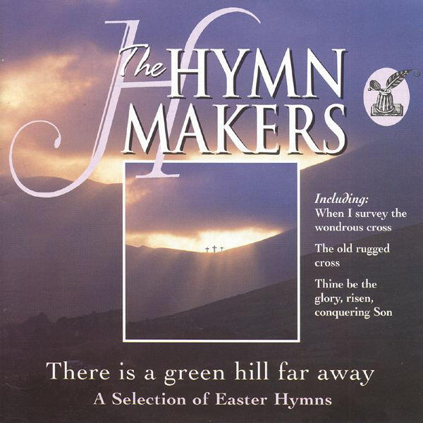 Релиз The Hymn Makers: There Is a Green Hill Far Away (A Selection of Easter Hymns)