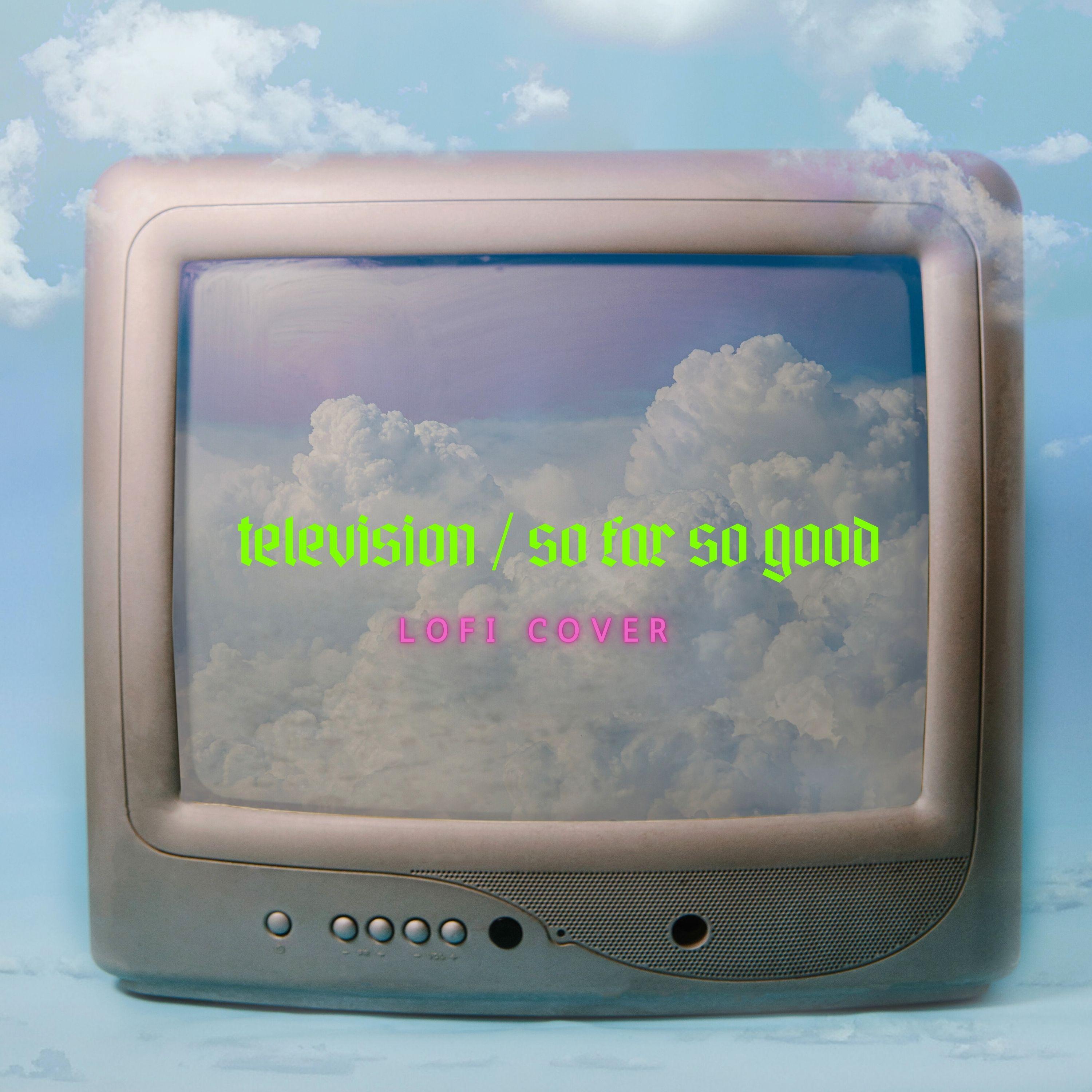 Релиз Television / So Far So Good (Lofi Cover - What About Me)