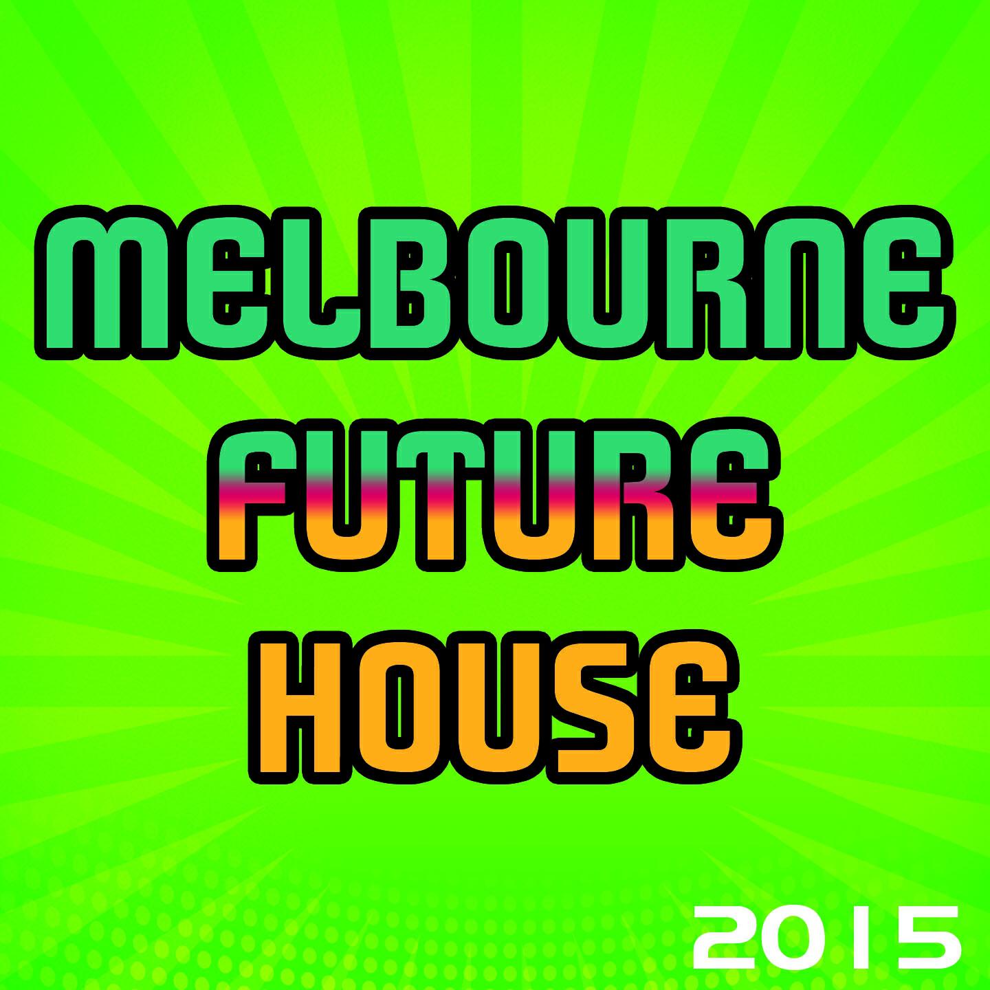 Релиз Melbourne Future House 2015 (100 Songs Dance Electro House Minimal Dub the Best of Compilation for DJ)