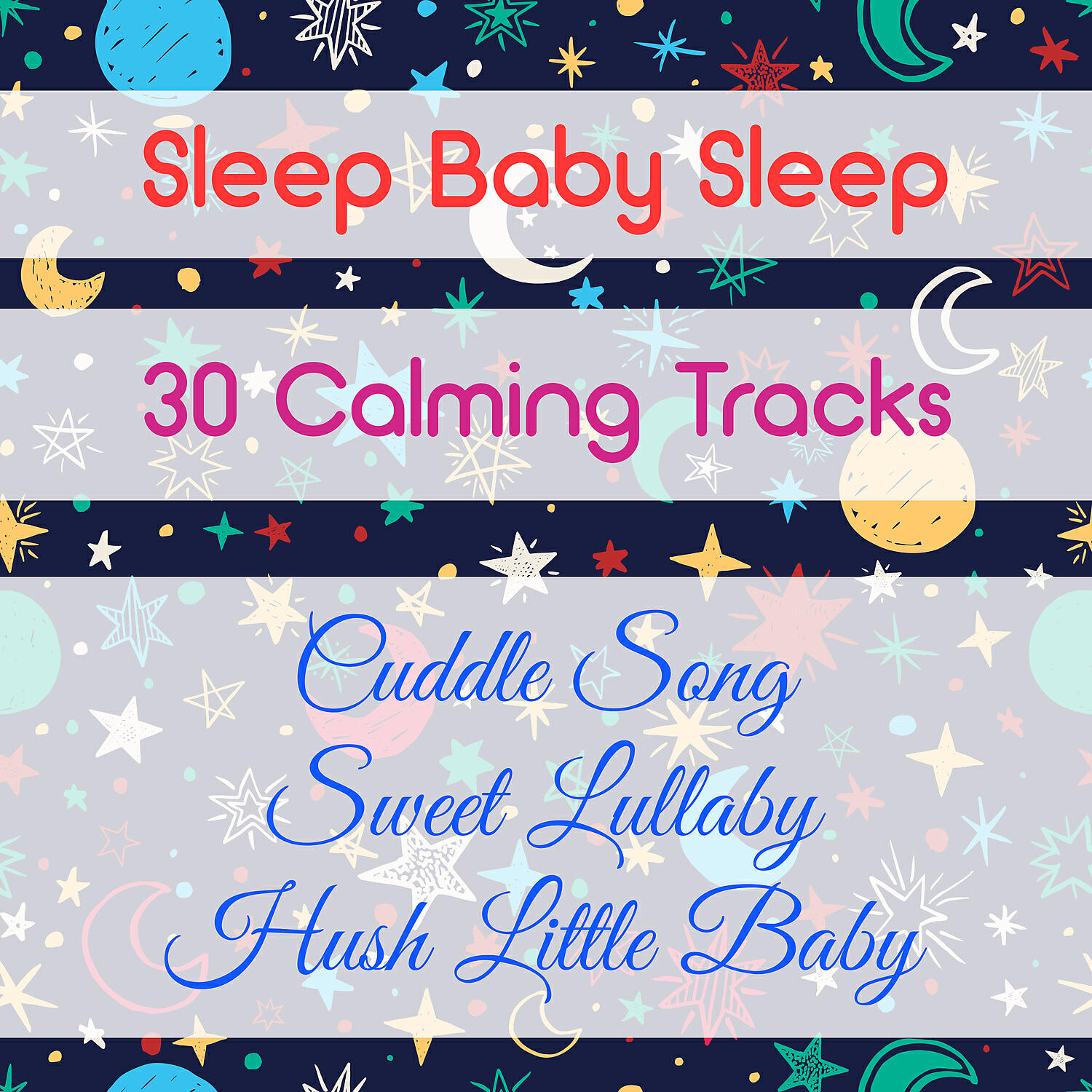 Постер альбома Sleep Baby Sleep: 30 Calming Tracks, Cuddle Song, Sweet Lullaby, Hush Little Baby