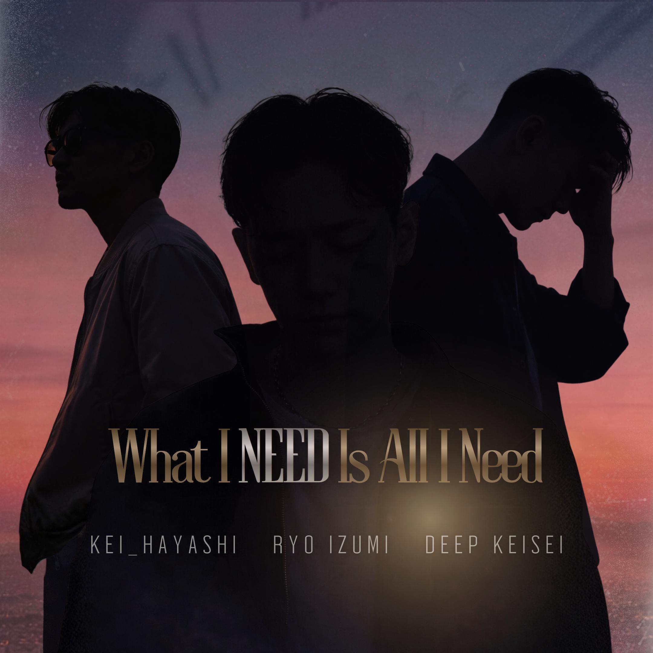 Релиз What I NEED Is All I Need (feat. DEEP KEISEI & KEI_HAYASHI)