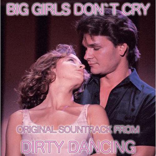 Релиз Big Girls Don't Cry (From 'Dirty Dancing')