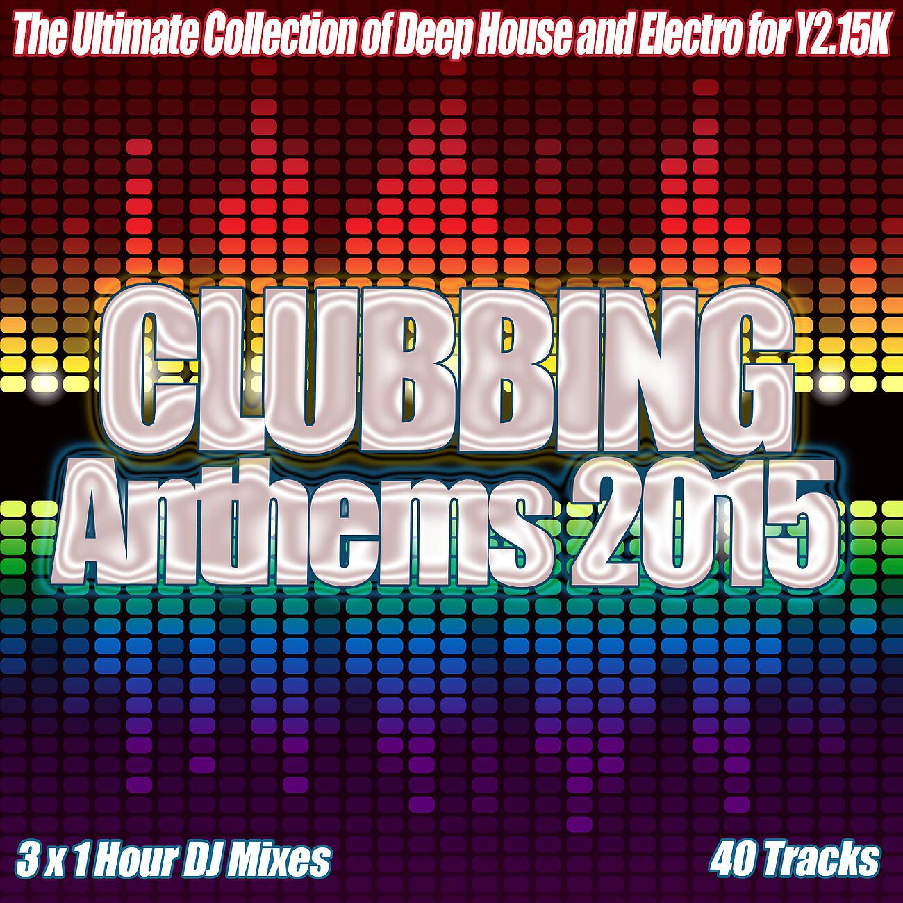 Релиз Clubbing Anthems 2015 - The Year of House Electro Clubland Party Dance and Underground Music