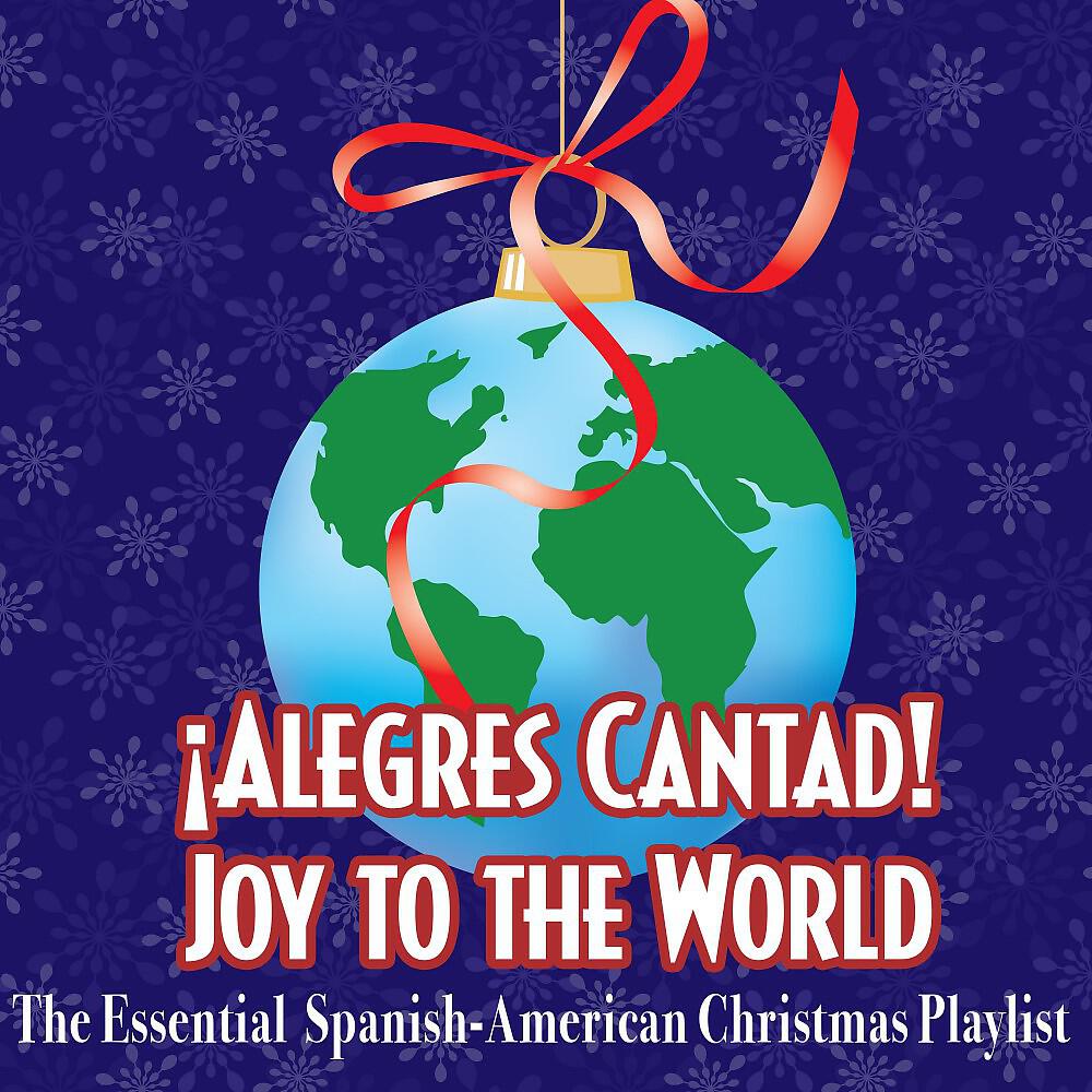 Релиз ¡Alegres Cantad! Joy to the World - The Essential Spanish-American Christmas Playlist