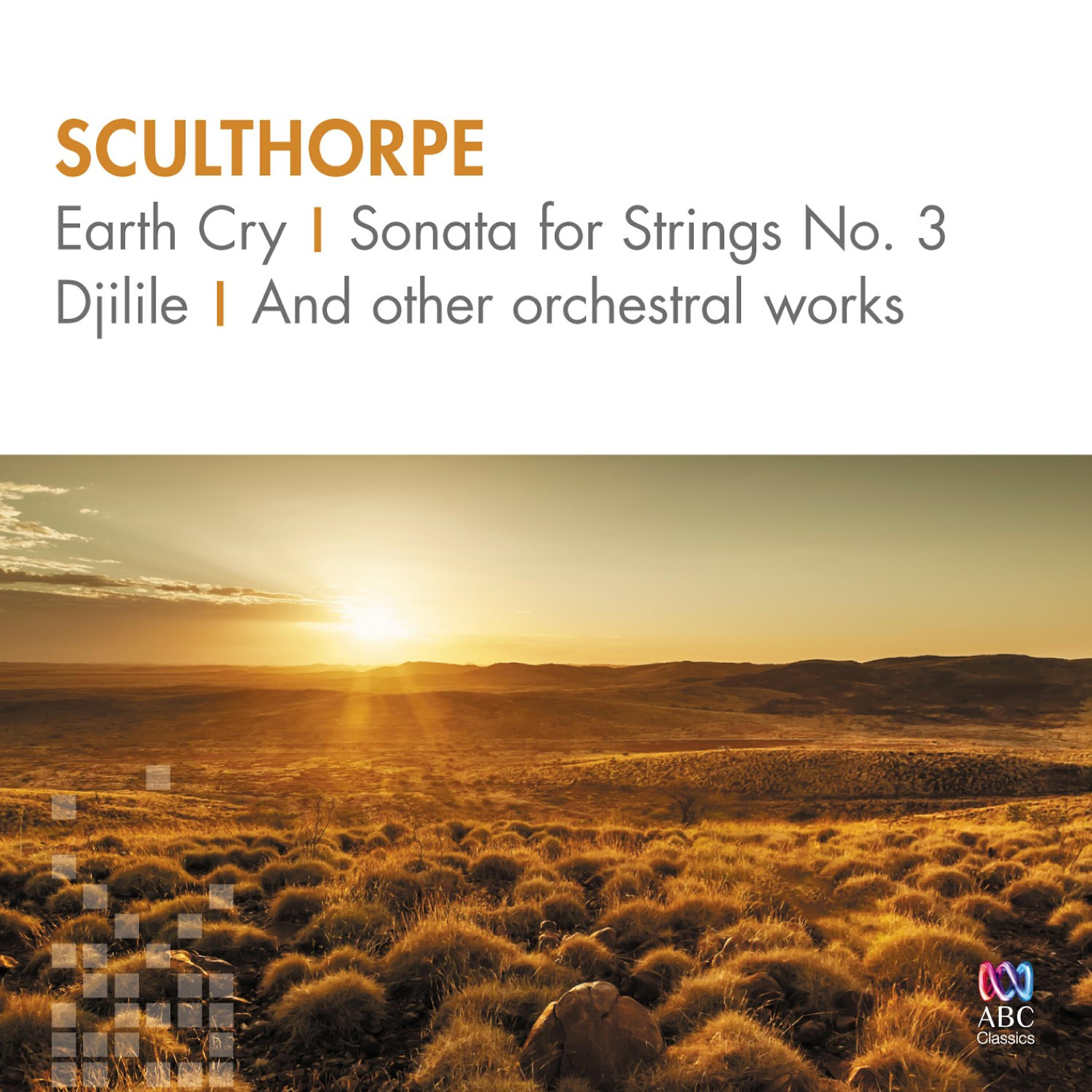 Релиз Sculthorpe: Earth Cry, Sonata for Strings No. 3, Djilile and Other Orchestral Works