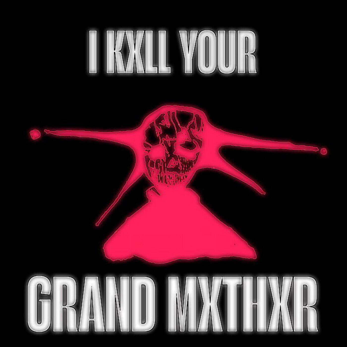 Релиз I KXLL YOUR GRAND MXTHXR