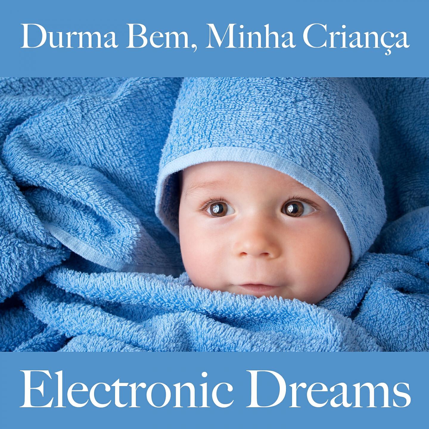 Релиз Durma Bem, Minha Criança: Electronic Dreams - A Melhor Música Para Relaxar