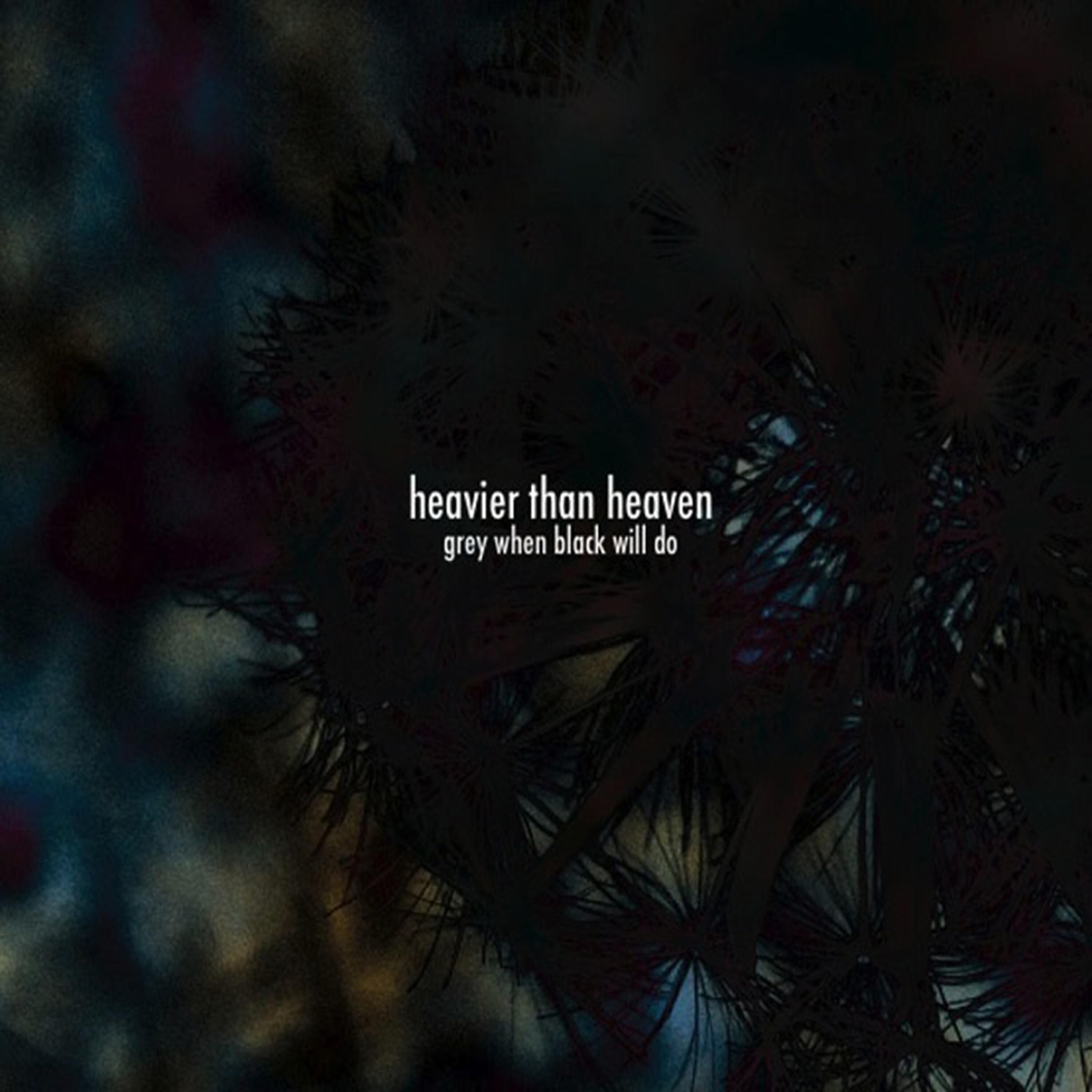 Релиз Heavier Than Heaven, Grey When Black Will Do