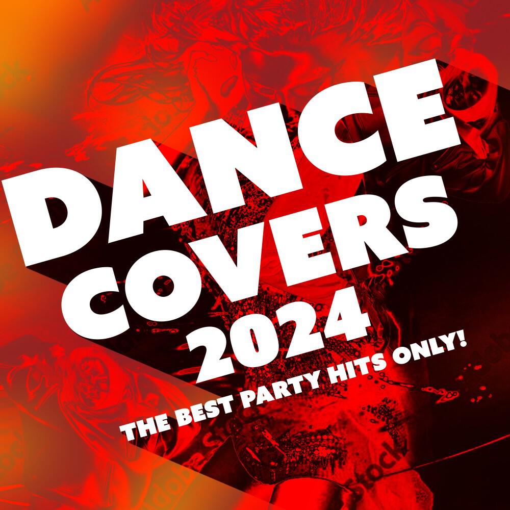 Релиз Dance Covers 2024 - The Best Party Hits Only!