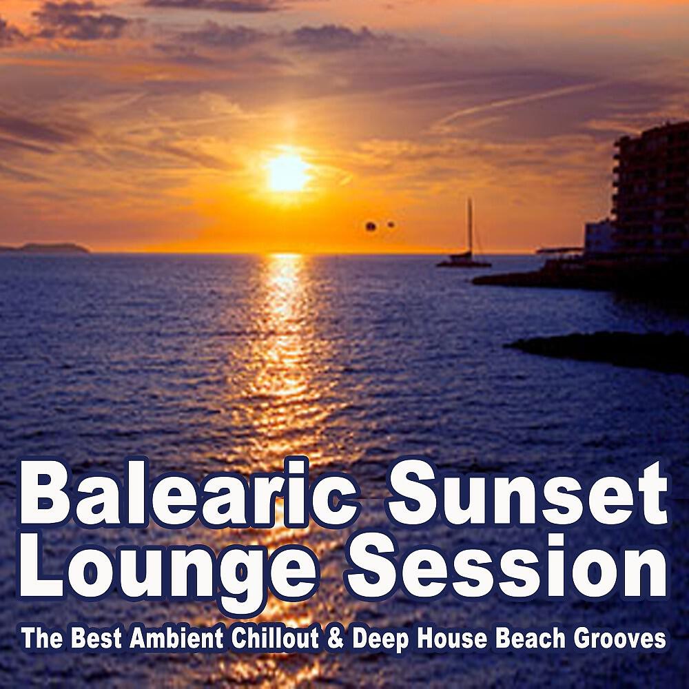 Релиз Balearic Sunset Lounge Session (The Best Ambient Chillout & Deep House Beach Grooves)
