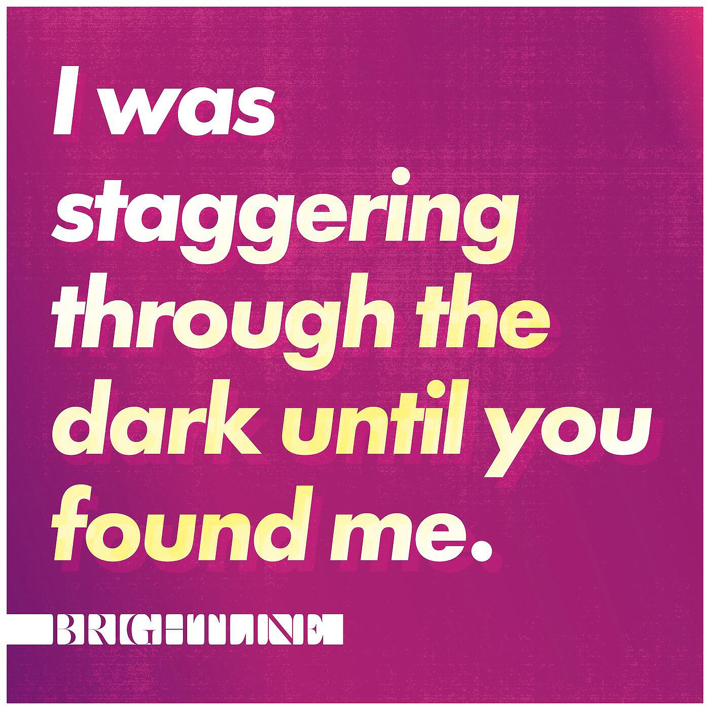 Релиз I Was Staggering Through the Dark Until You Found Me.