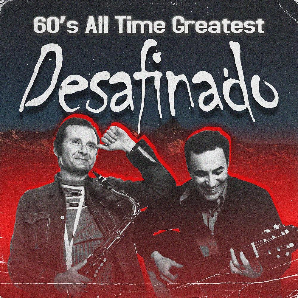 Релиз Desafinado (60'S All Time Greatest)