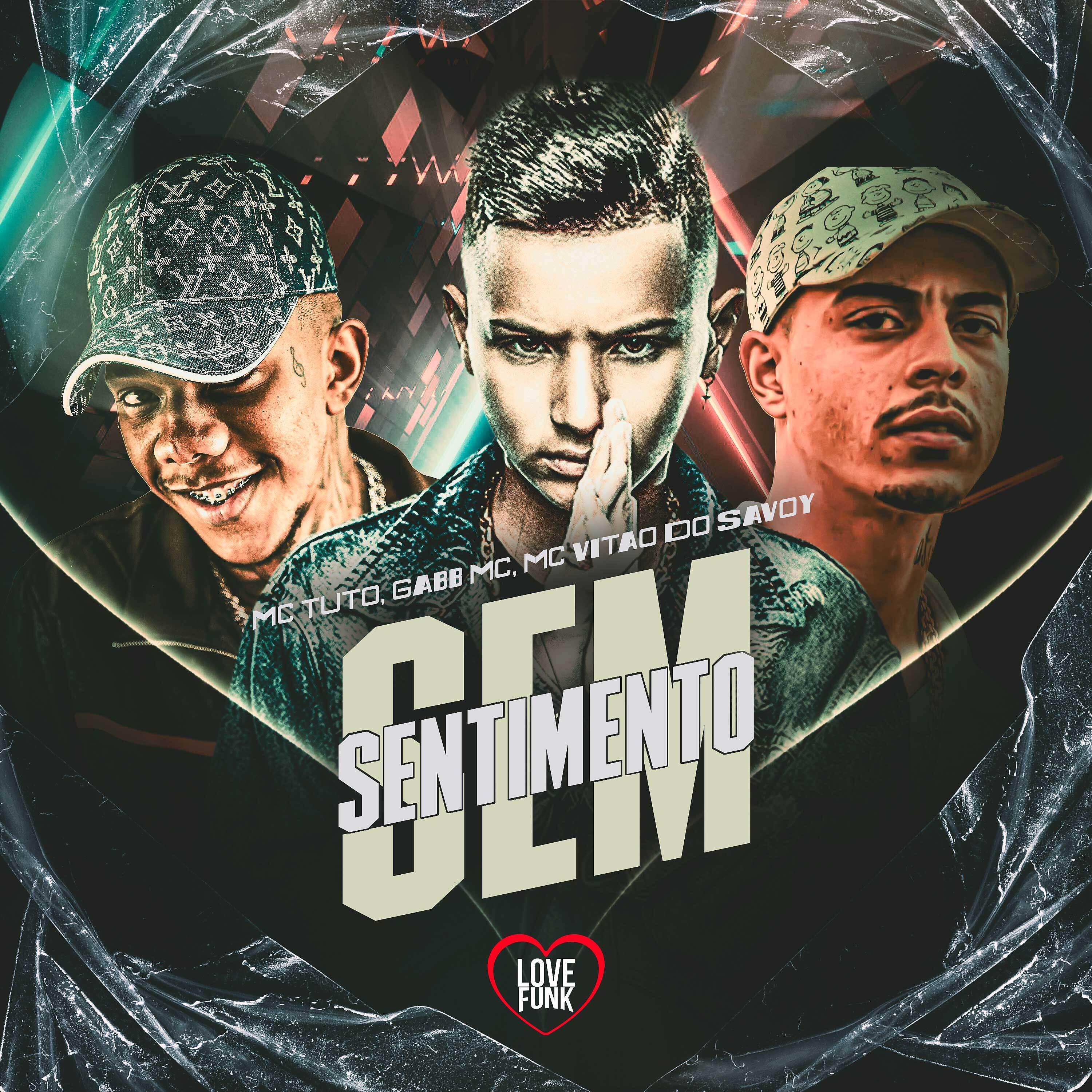 Скачать песню Gabb MC, MC Tuto, Mc Vitão Do Savoy, Love Funk - Sem Sentimento бесплатно в MP3 для Android и iOS