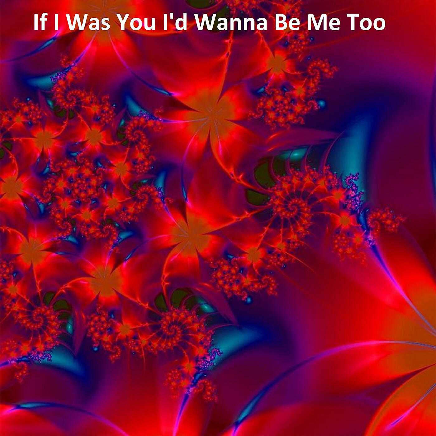 Релиз If I Was You I'd Wanna Be Me Too