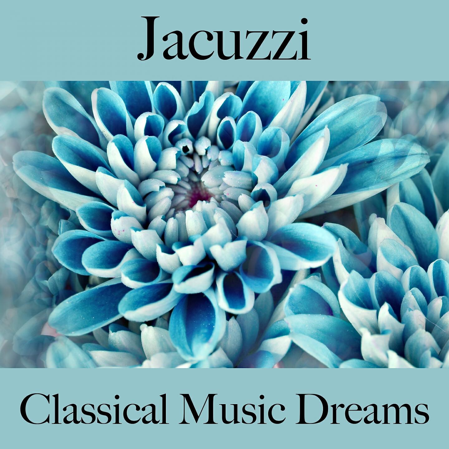 Релиз Jacuzzi: Classical Music Dreams - The Best Sounds For Relaxation