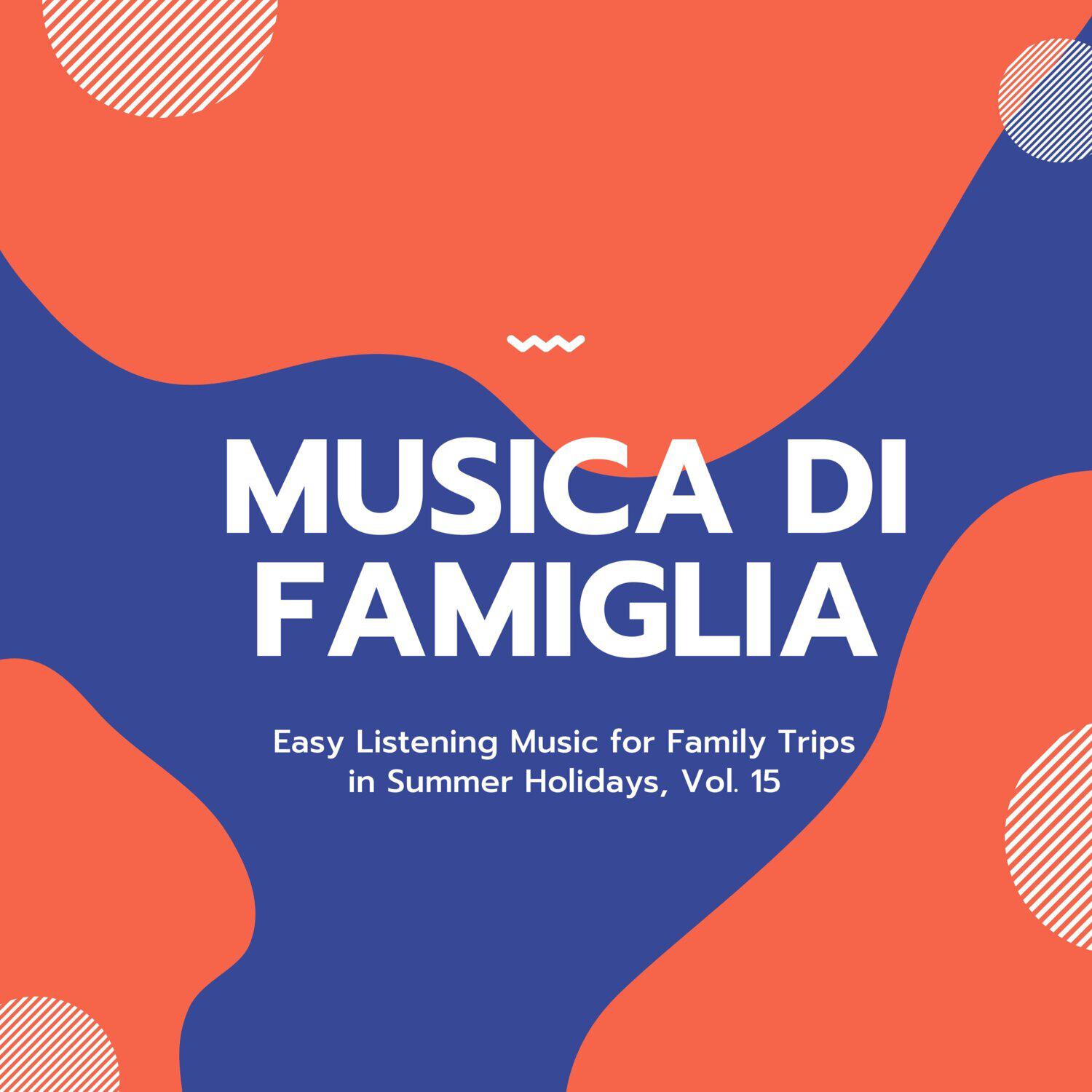 Релиз Musica Di Famiglia - Easy Listening Music for Family Trips in Summer Holidays, Vol. 15