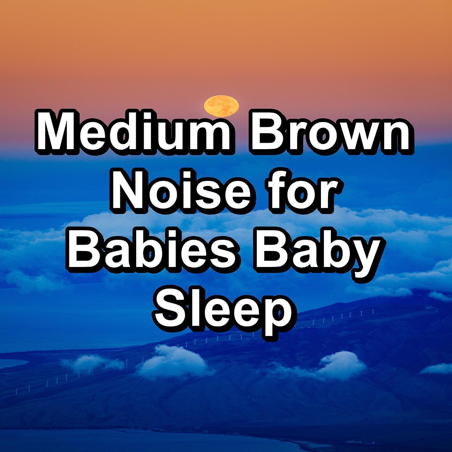 Релиз Medium Brown Noise for Babies Baby Sleep