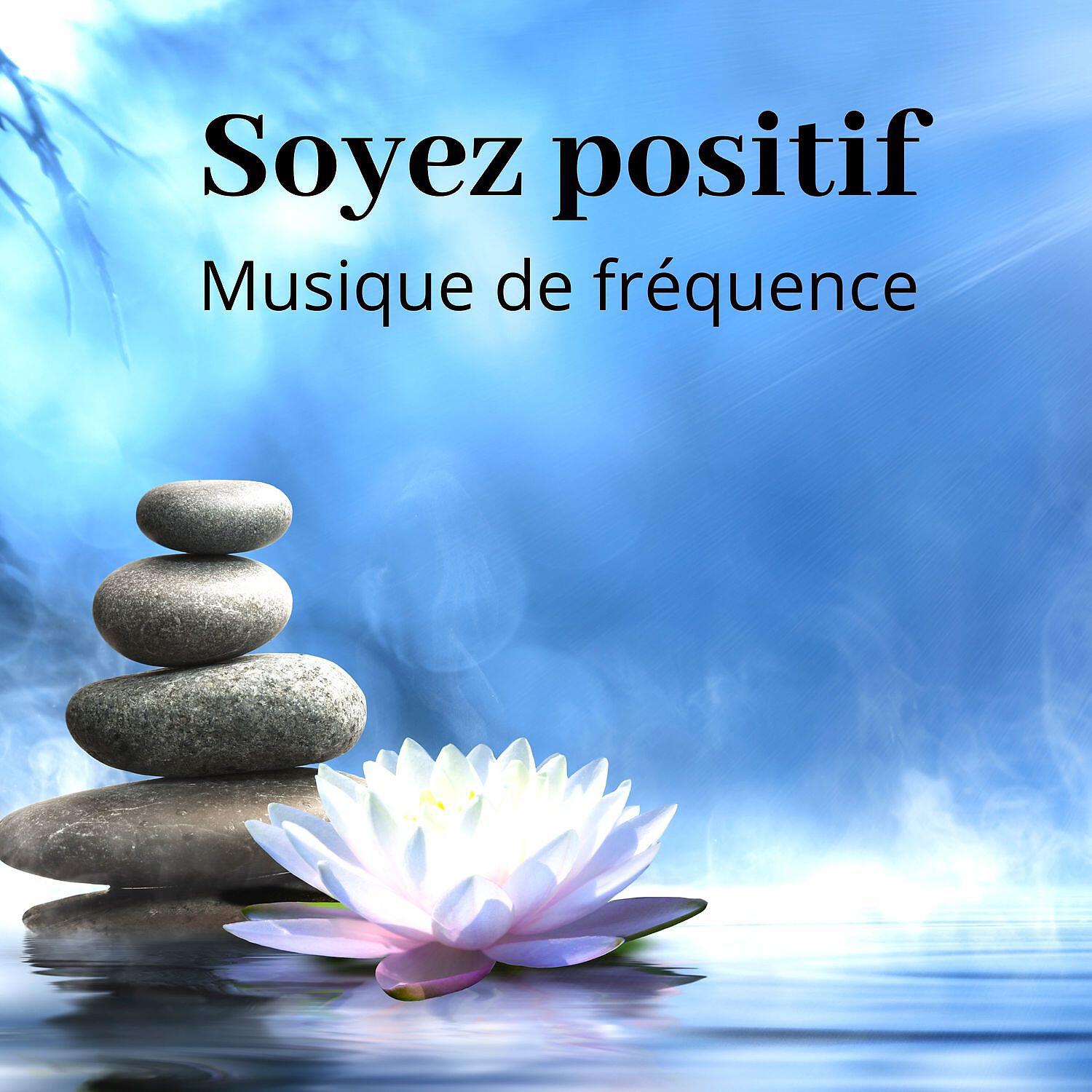 Релиз Soyez positif: Musique de fréquence de guérison pour esprit positif, Méditation de guérison