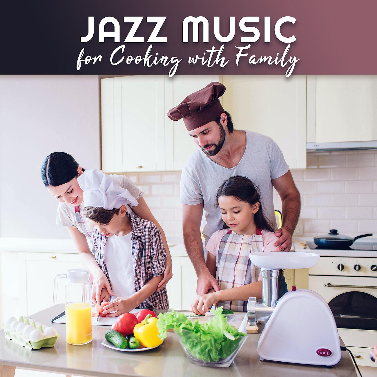 Релиз Jazz Music for Cooking with Family. Spending Time Together with Pleasant Music