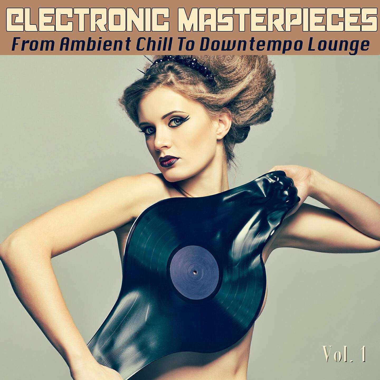 Релиз Electronic Masterpieces From Ambient Chill To Downtempo Lounge
