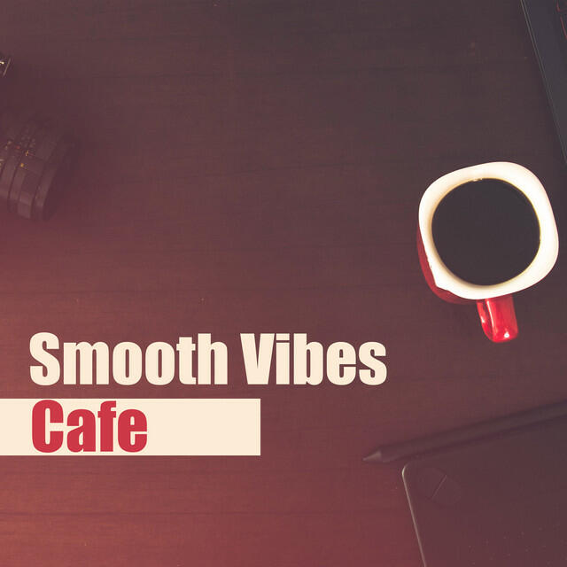 Релиз Smooth Vibes Cafe – Soft Chill Out, Sensual Vibes, Relax & Chill, Cafe Music
