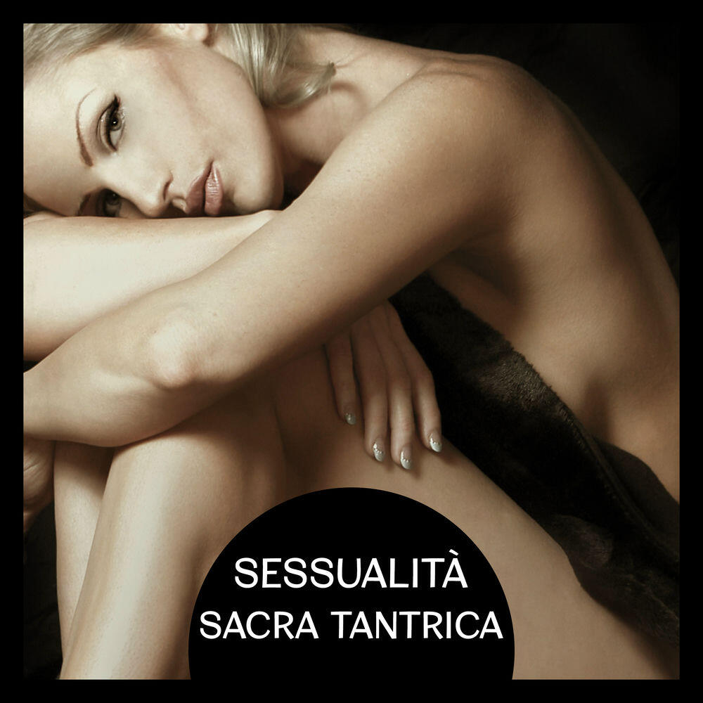 Релиз Sessualità sacra tantrica (Giochi erotici, Fare l'amore, Musica di sottofondo, Il potere dell'amore)