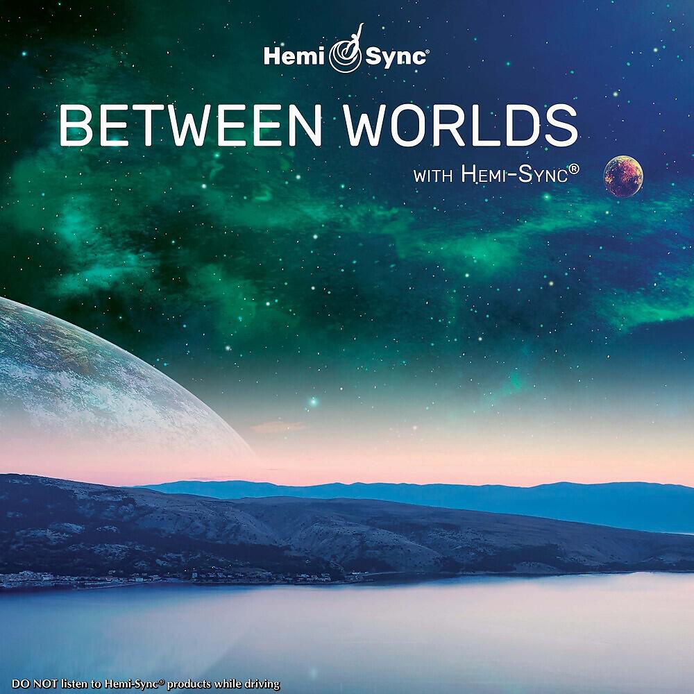 Релиз Between Worlds with Hemi-Sync®