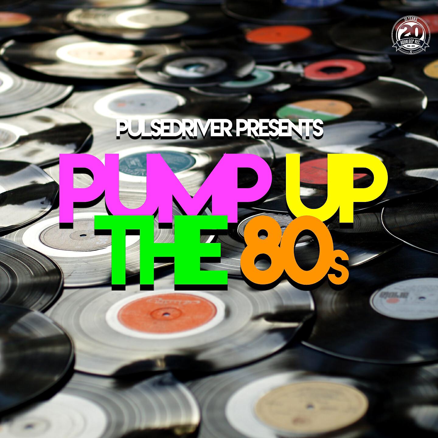 Релиз Pump up the 80s (Pulsedriver Presents)