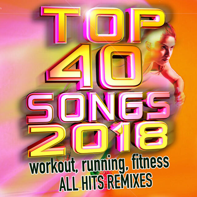 Релиз Top 40 Songs 2018 Workout, Running , Fitness All Hits Remixes
