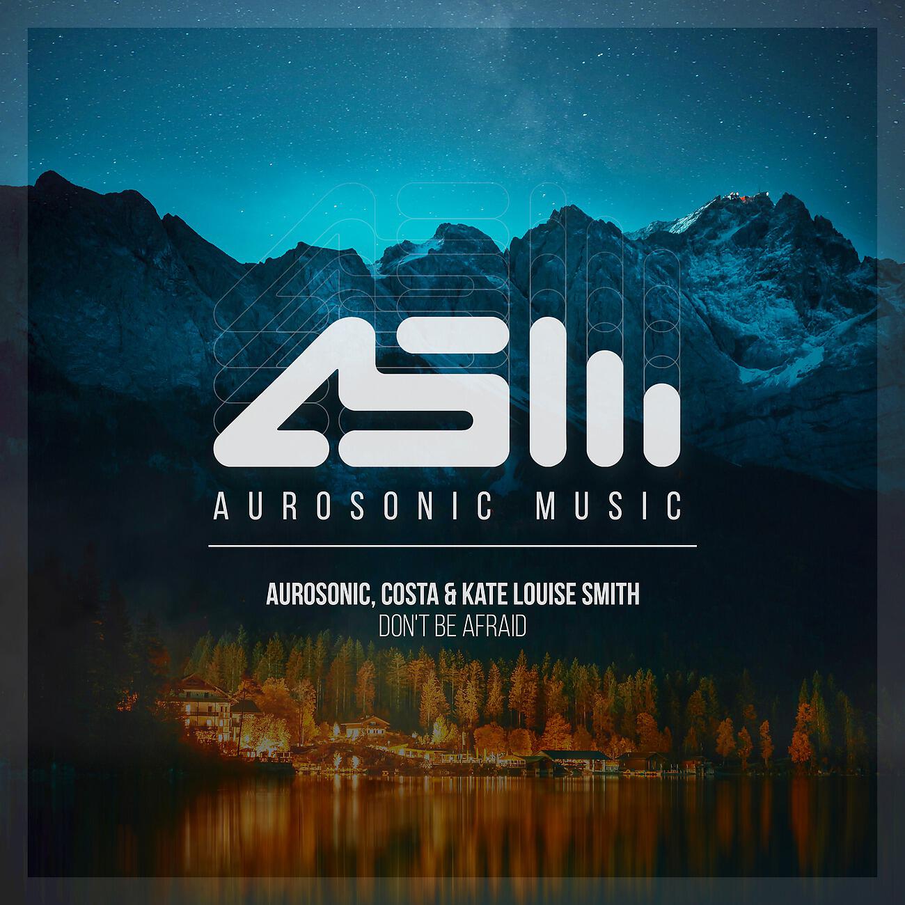 Скачать песню Aurosonic, Costa, Kate Louise Smith - Don't Be Afraid бесплатно в MP3 для Android и iOS
