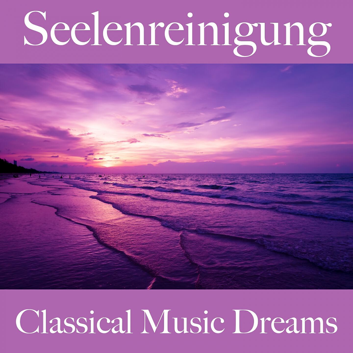 Релиз Seelenreinigung: Classical Music Dreams - Die Beste Musik Zum Entspannen