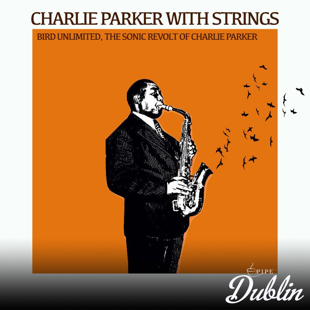 Релиз Bird Unlimited, the Sonic Revolt of Charlie Parker