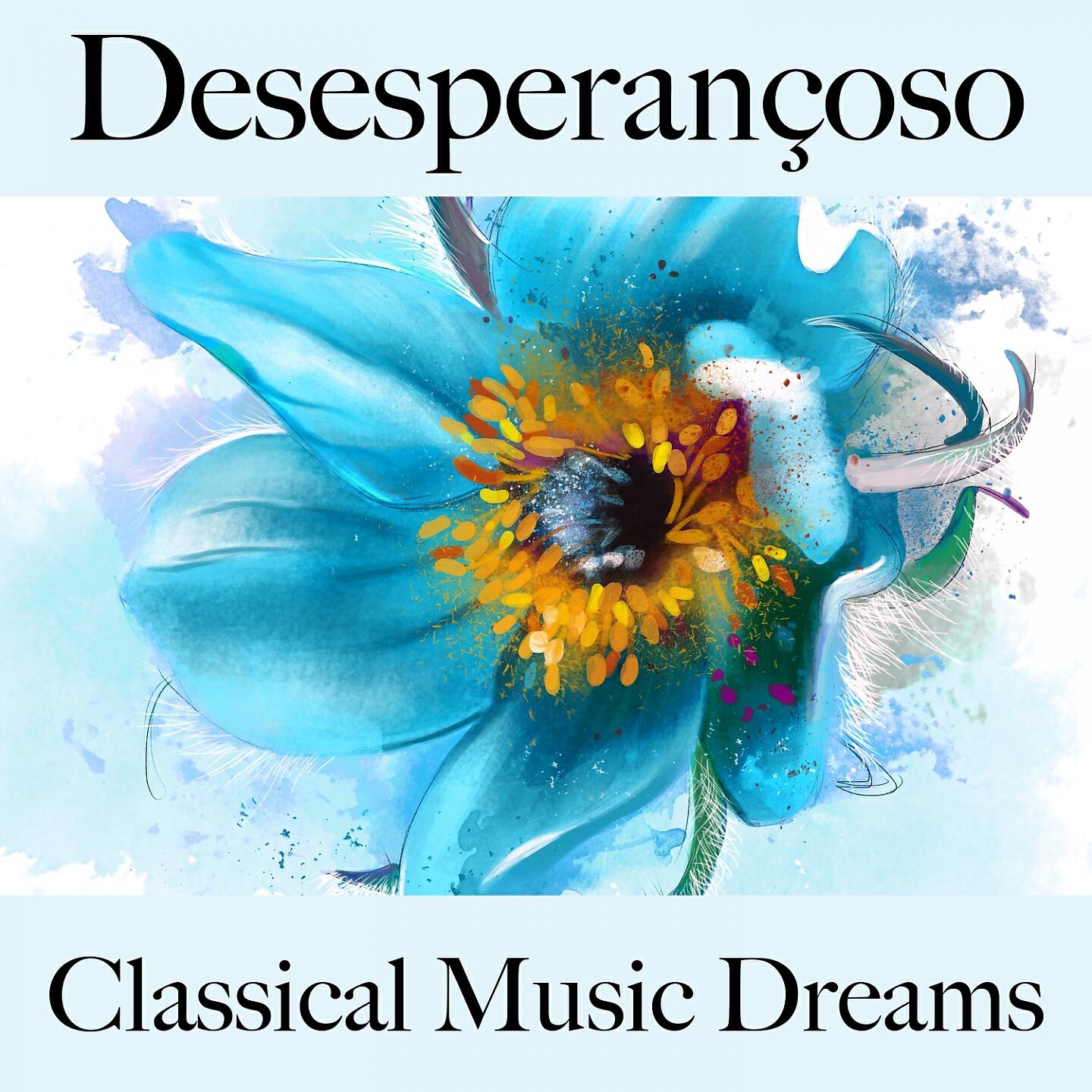 Релиз Desesperançoso: Classical Music Dreams - A Melhor Música Para Sentir-Se Melhor