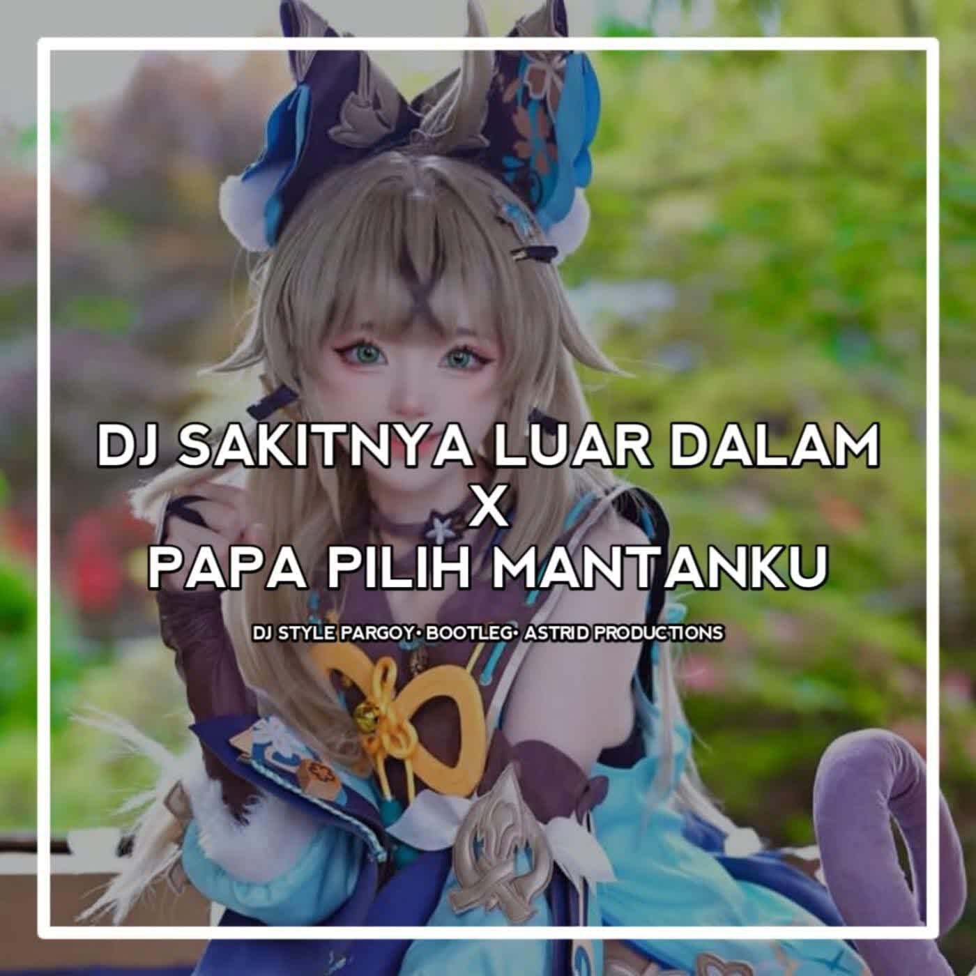 Релиз DJ SAKITNYA LUAR DALAM X PAPA PILIH MANTANKU • STYLE PARGOY • BOOTLEG • ASTRID PRODUCTIONS INS