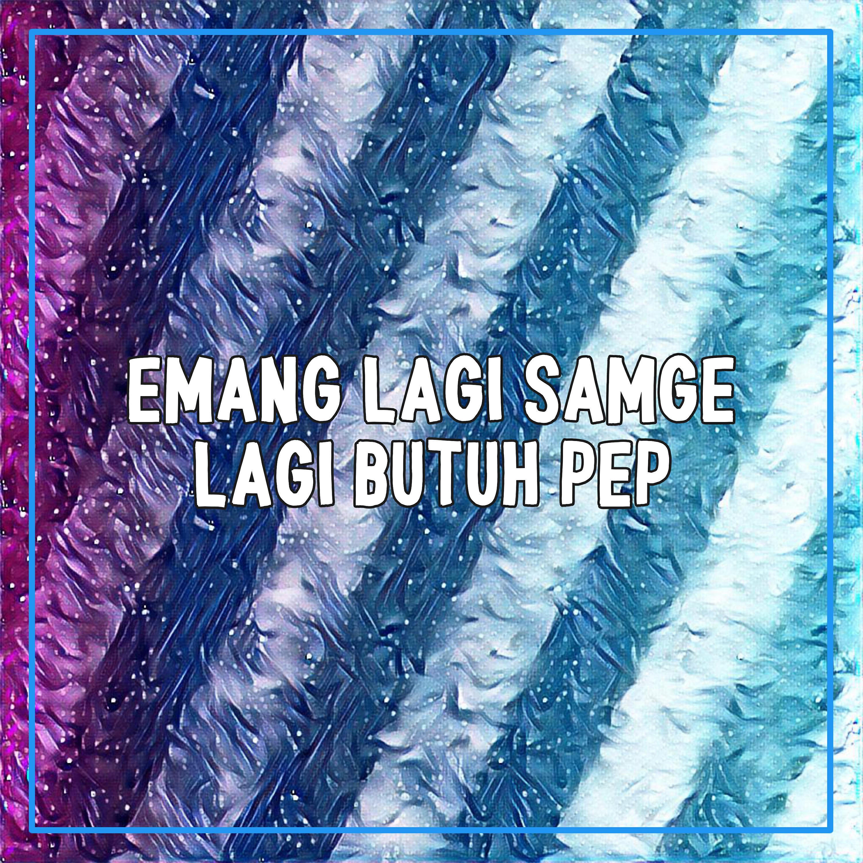Релиз EMANG LAGI SAMGE LAGI BUTUH PEP