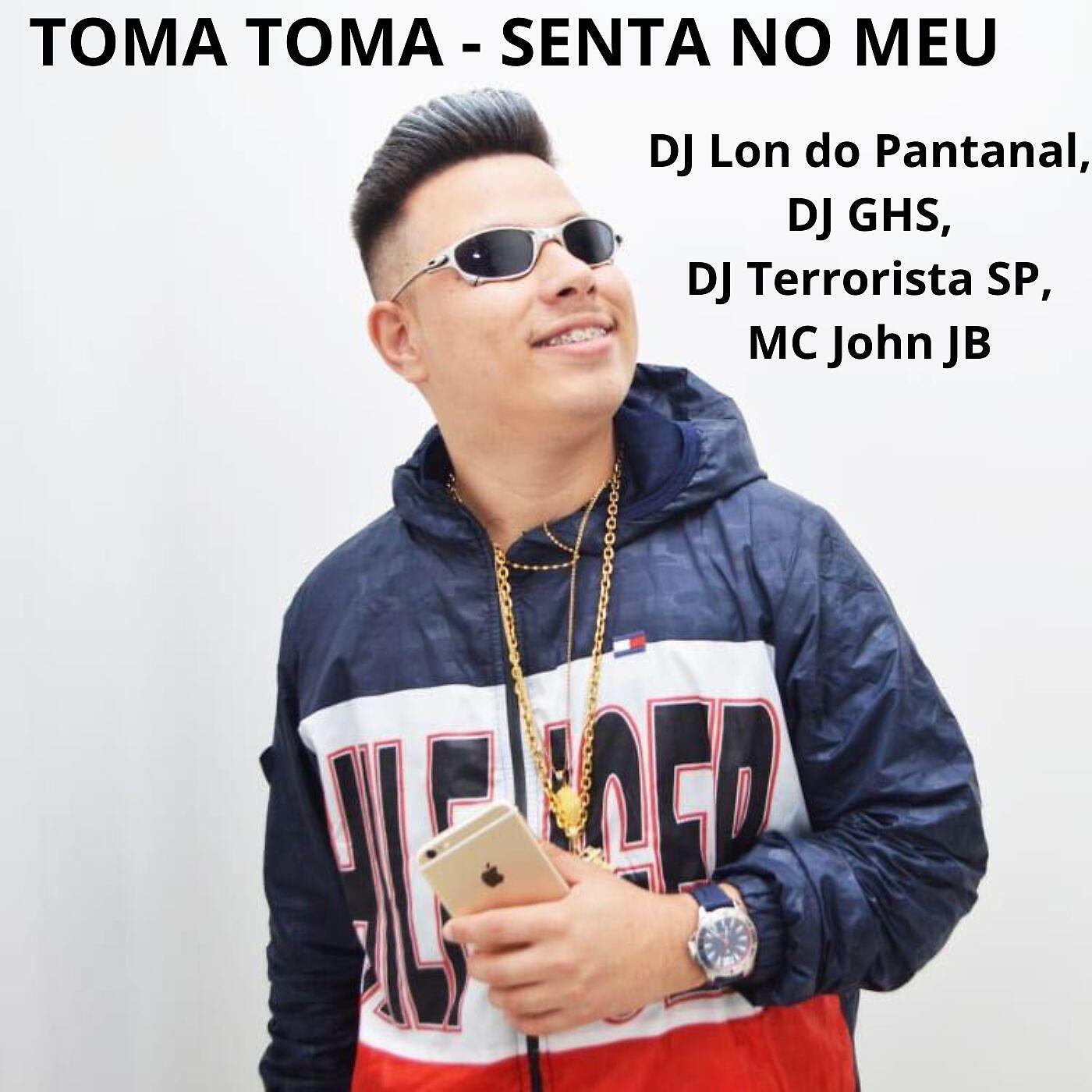 Скачать песню DJ Lon do Pantanal, DJ GHS, MC John JB, DJ Terrorista sp - TOMA TOMA SENTA NO MEU бесплатно в MP3 для Android и iOS