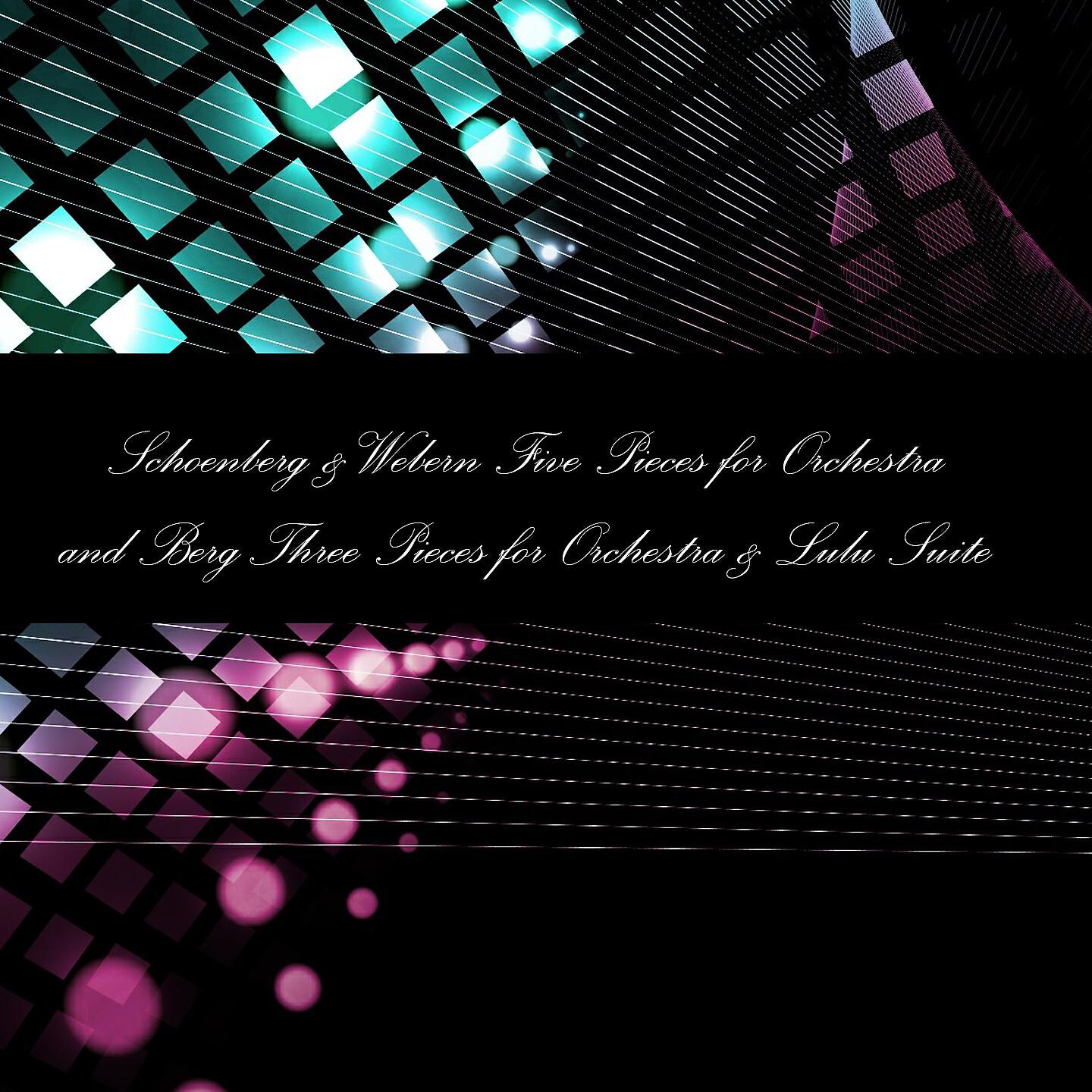 Релиз Schoenberg & Webern Five Pieces for Orchestra and Berg Three Pieces for Orchestra & Lulu Suite