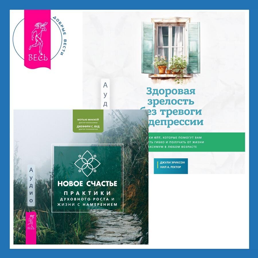 Книга Здоровая зрелость без тревоги и депрессии: навыки КПТ, которые помогут вам мыслить гибко и получать от жизни максимум в любом возрасте + Новое счастье. Практики духовного роста и жизни с намерением