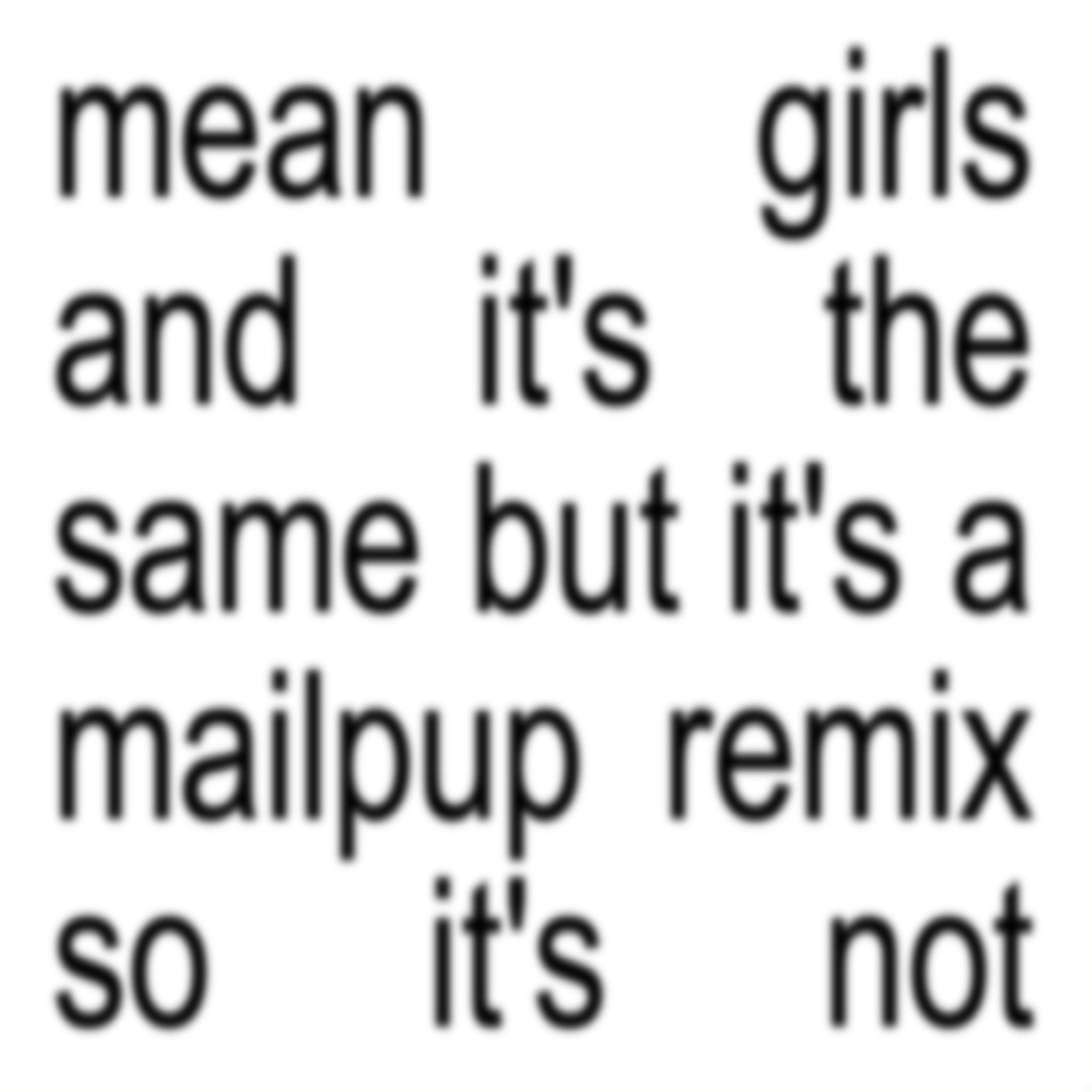 Релиз mean girls and it's the same but it's a mailpup remix so it's not