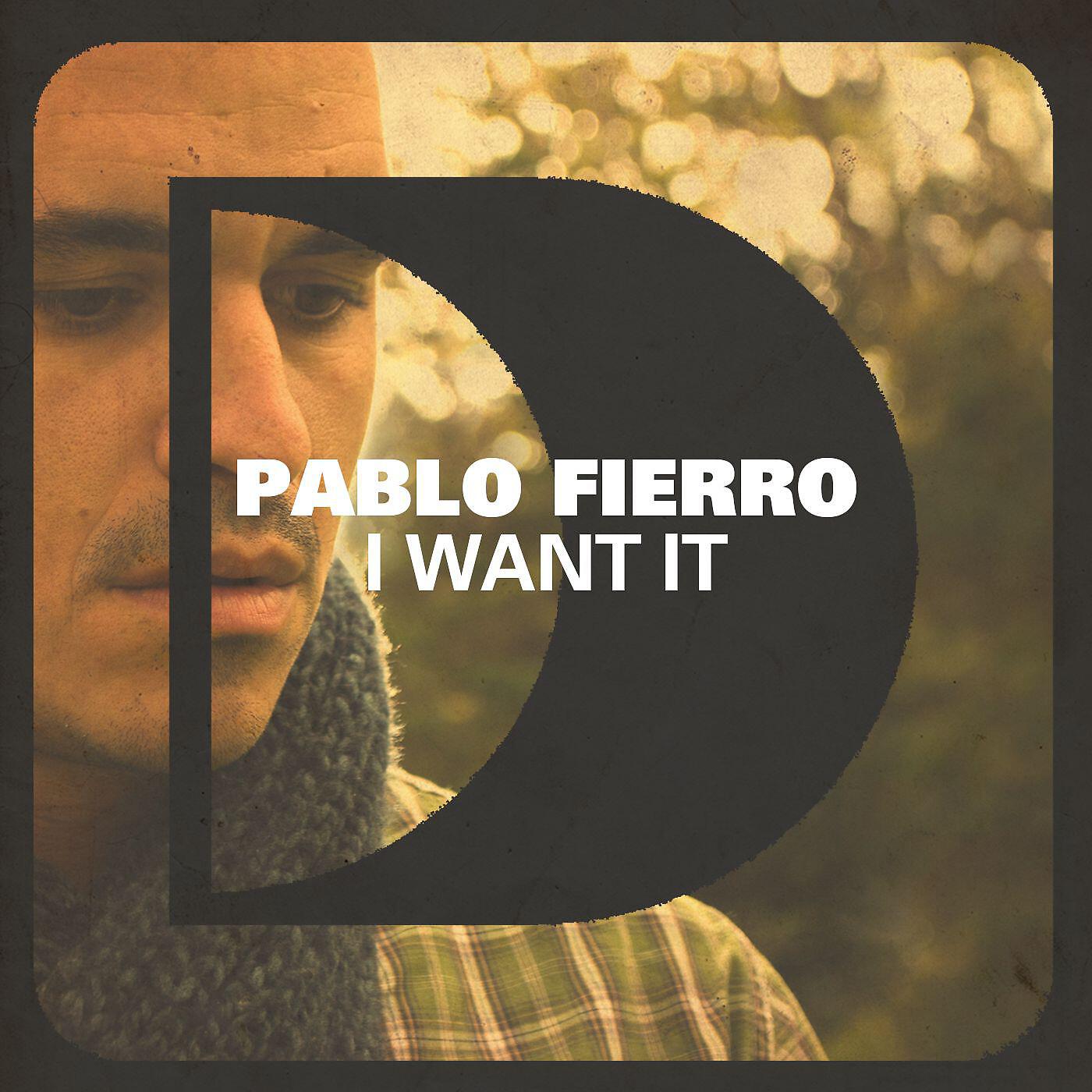 Альбом I Want It исполнителя Pablo Fierro