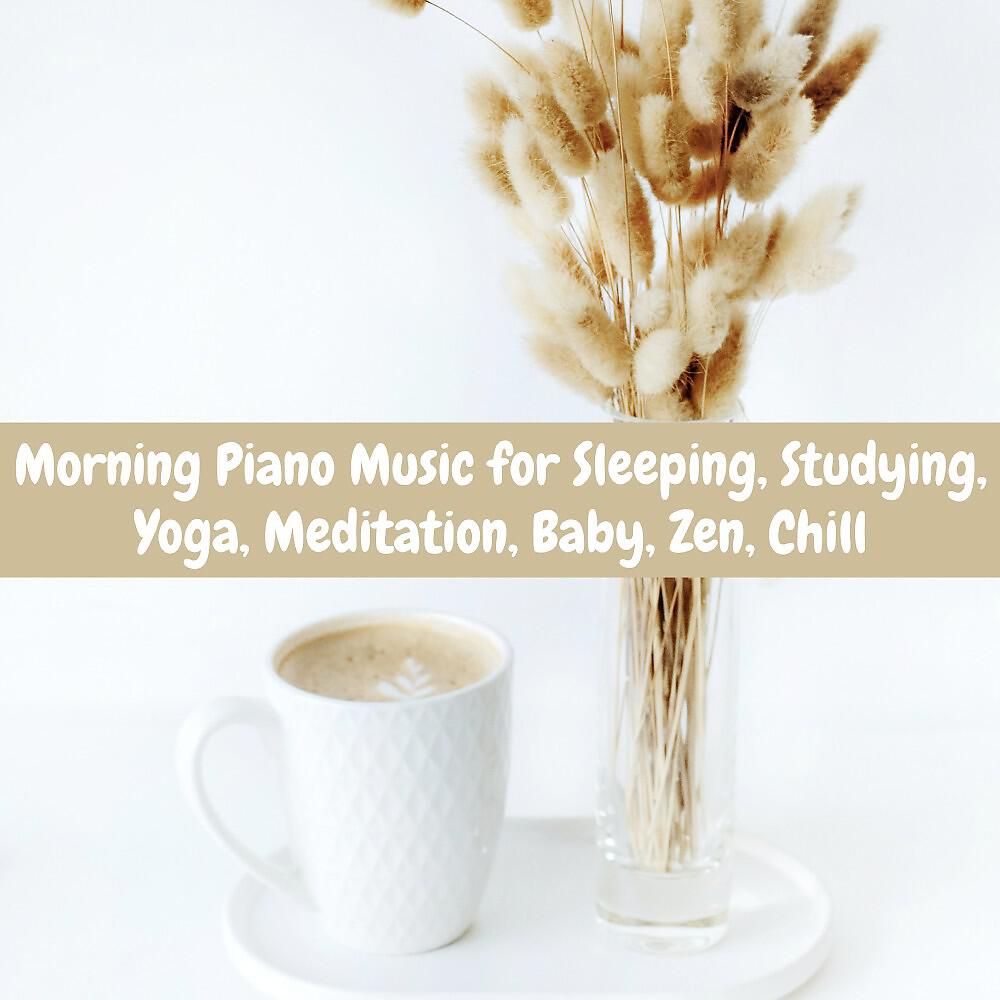 Релиз Morning Piano Music for Sleeping, Studying, Yoga, Meditation, Baby, Zen, Chill