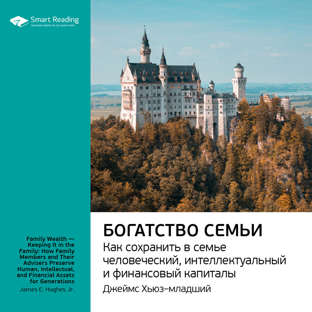 Книга Богатство семьи. Как сохранить в семье человеческий, интеллектуальный и финансовые капиталы. Джеймс Хьюз-младший. Ключевые идеи книги