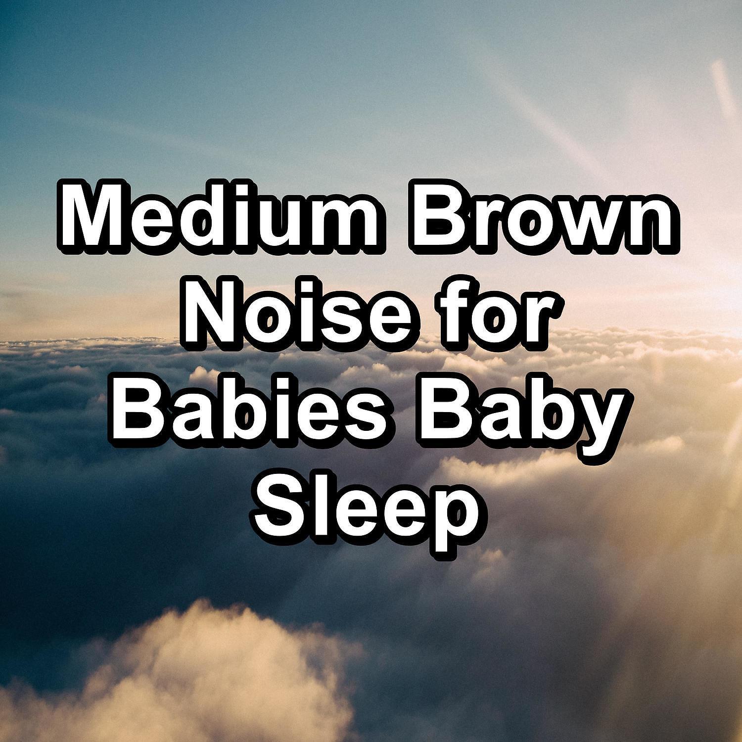 Релиз Medium Brown Noise for Babies Baby Sleep